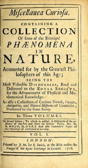 [Gutenberg 49791] • Miscellanea Curiosa, Vol. 1 / Containing a collection of some of the principal phaenomena in nature, accounted for by the greatest philosophers of this age